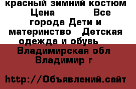 красный зимний костюм  › Цена ­ 1 200 - Все города Дети и материнство » Детская одежда и обувь   . Владимирская обл.,Владимир г.